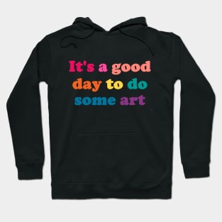 It's a Good Day to Do Some Art - funny art teacher slogan Hoodie